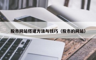 兰考股市网站搭建方法与技巧（股市的网站）