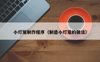 兰考小灯笼制作程序（制造小灯笼的做法）